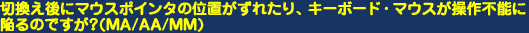 �ؑւ���Ƀ}�E�X�|�C���^�̈ʒu�����ꂽ��A�L�[�{�[�h�E�}�E�X������s�\�Ɋׂ�̂ł����H�iMA/AA/MM�j